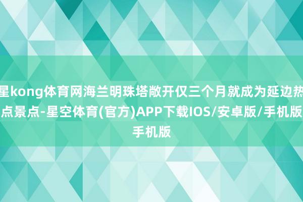 星kong体育网海兰明珠塔敞开仅三个月就成为延边热点景点-星空体育(官方)APP下载IOS/安卓版/手机版