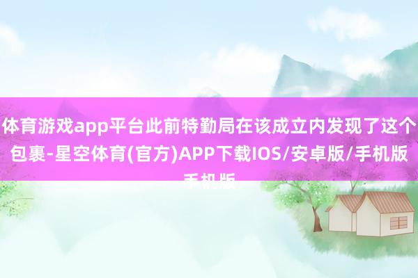 体育游戏app平台此前特勤局在该成立内发现了这个包裹-星空体育(官方)APP下载IOS/安卓版/手机版